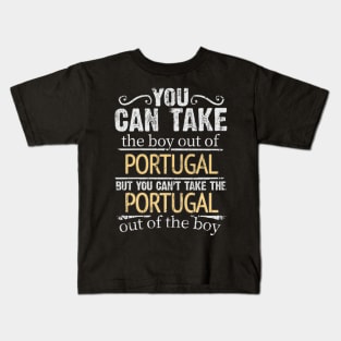 You Can Take The Boy Out Of Portugal But You Cant Take The Portugal Out Of The Boy - Gift for Portuguese With Roots From Portugal Kids T-Shirt